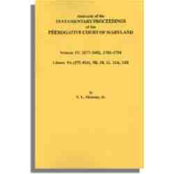 Abstracts of the Testamentary Proceedings of the Prerogative Court of Maryland. Volume IV: 1677-1682, 1702-1704. Libers: 9A (372-524), 9B, 10, 11, 12A, 12B