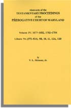 Abstracts of the Testamentary Proceedings of the Prerogative Court of Maryland. Volume IV: 1677-1682, 1702-1704. Libers: 9A (372-524), 9B, 10, 11, 12A, 12B