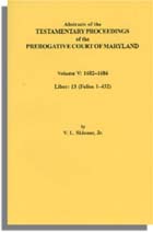 Abstracts of the Testamentary Proceedings of the Prerogative Court of Maryland. Volume V: 1682-1686. Liber: 13 (Folios 1-432)