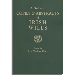 A Guide to Copies & Abstracts of Irish Wills