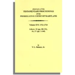 Abstracts of the Testamentary Proceedings of the Prerogative Court of Maryland. Volume XVI: 1721-1724