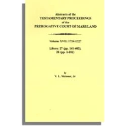 Abstracts of the Testamentary Proceedings of the Prerogative Court of Maryland. Volume XVII: 1724-1727