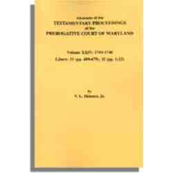 Abstracts of the Testamentary Proceedings of the Prerogative Court of Maryland. Volume XXIV: 1744-1746. Libers 31 (pp. 489-679), 32 (1-22)