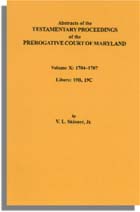 Abstracts of the Testamentary Proceedings of the Prerogative Court of Maryland. Volume X: 1704-1707, Libers 19B, 19C
