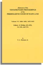 Abstracts of the Testamentary Proceedings of the Prerogative Court of Maryland. Volume VI: 1686-1689, 1692-1693. Libers: 13 (433-519), 14, 14A, 15A