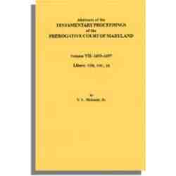 Abstracts of the Testamentary Proceedings of the Prerogative Court of Maryland. Volume VII: 1693-1697. Libers 15B, 15C, 16
