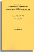 Abstracts of the Testamentary Proceedings of the Prerogatve Court of Maryland. Volume VIII: 1697-1700. Libers 17, 18A